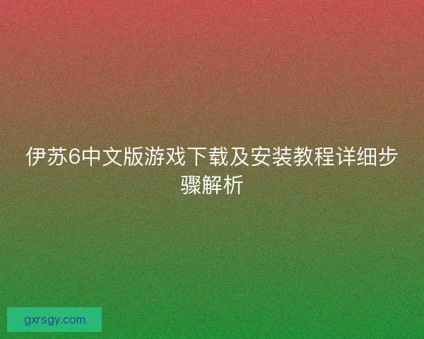伊苏6中文版游戏下载及安装教程详细步骤解析 伊苏6中文版游戏下载及安装教程详细步骤解析