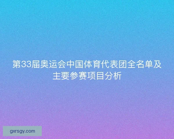 第33届奥运会中国体育代表团全名单及主要参赛项目分析